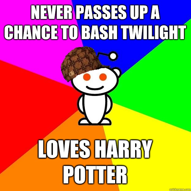 Never passes up a chance to bash Twilight Loves Harry Potter  Scumbag Redditor