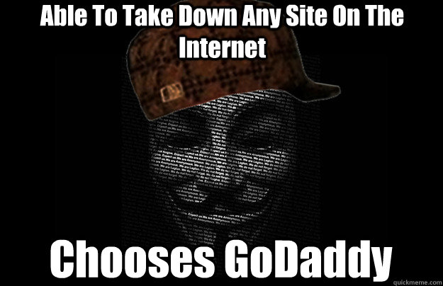 Able To Take Down Any Site On The Internet Chooses GoDaddy  Scumbag Anonymous