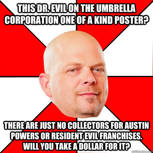 This Dr. Evil on the Umbrella Corporation one of a kind poster? There are just no collectors for Austin Powers or Resident Evil franchises.  Will you take a dollar for it? - This Dr. Evil on the Umbrella Corporation one of a kind poster? There are just no collectors for Austin Powers or Resident Evil franchises.  Will you take a dollar for it?  Pawn Star