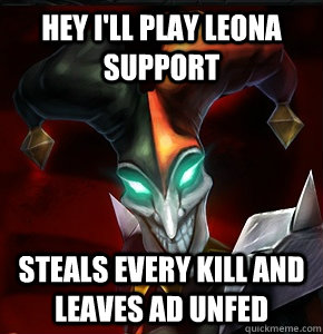 Hey i'll play leona support steals every kill and leaves ad unfed  League of Legends