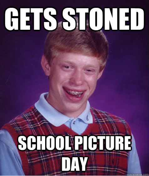 gets stoned School Picture Day  Bad Luck Brian
