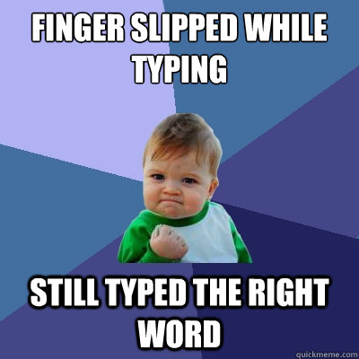 finger slipped while typing still typed the right word - finger slipped while typing still typed the right word  Success Kid