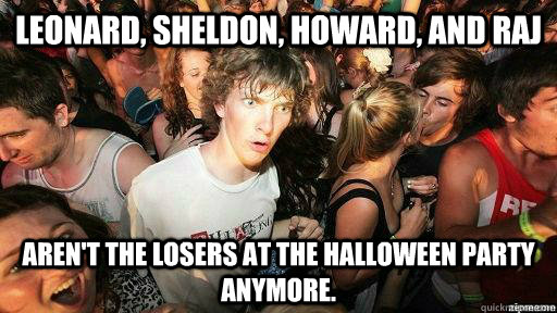 Leonard, Sheldon, Howard, and Raj aren't the losers at the Halloween party anymore. - Leonard, Sheldon, Howard, and Raj aren't the losers at the Halloween party anymore.  Suddenly Clarity Clarence