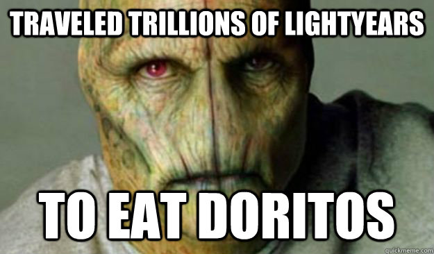 TRAVELED TRILLIONS OF LIGHTYEARS TO EAT DORITOS  Other World Problems