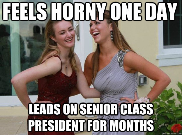 feels horny one day leads on senior class president for months  