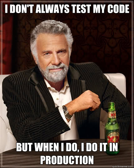 I don't always test my code But when I do, I do it in production - I don't always test my code But when I do, I do it in production  Dos Equis man