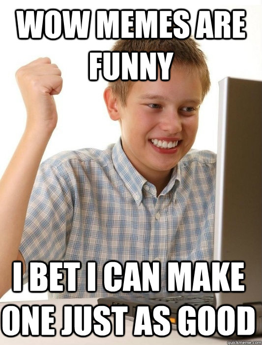 wow memes are funny i bet i can make one just as good  First Day on the Internet Kid