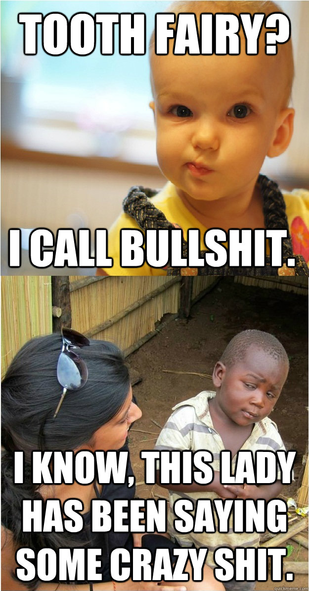 tooth fairy? i know, this lady has been saying some crazy shit. I call bullshit. - tooth fairy? i know, this lady has been saying some crazy shit. I call bullshit.  Misc