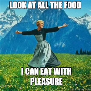 Look at all the food I can eat with pleasure  And look at all the fucks I give