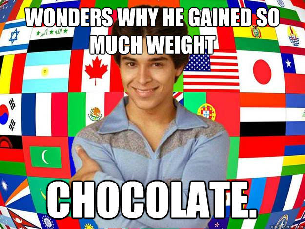 wonders why he gained so much weight chocolate.  Exchange Student Fez