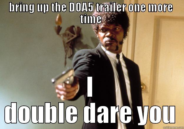 BRING UP THE DOA5 TRAILER ONE MORE TIME I DOUBLE DARE YOU Samuel L Jackson
