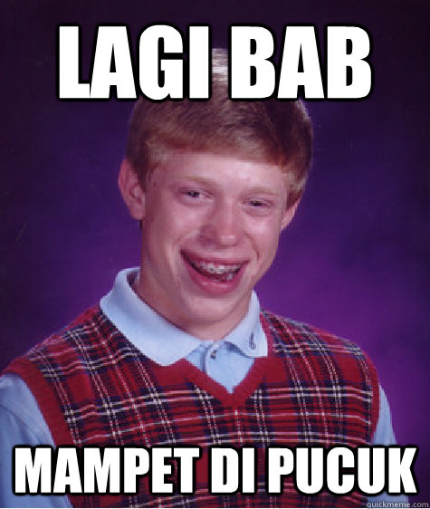 lagi bab mampet di pucuk    Bad Luck Brian