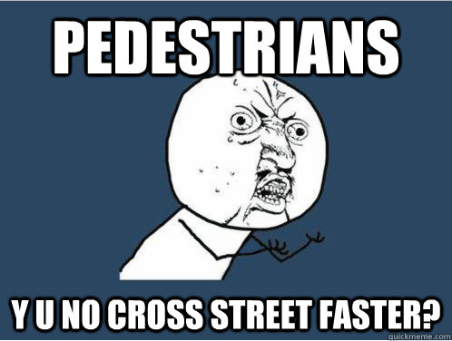 pedestrians y u no cross street faster? - pedestrians y u no cross street faster?  Y U NO GUY