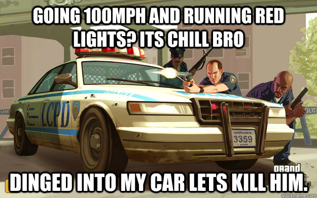 going 100mph and running red lights? its chill bro dinged into my car lets kill him. - going 100mph and running red lights? its chill bro dinged into my car lets kill him.  GTA Cop