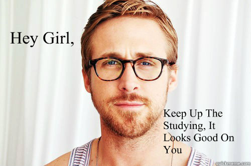 Hey Girl, Keep Up The Studying, It Looks Good On You  - Hey Girl, Keep Up The Studying, It Looks Good On You   Law school Ryan Gosling