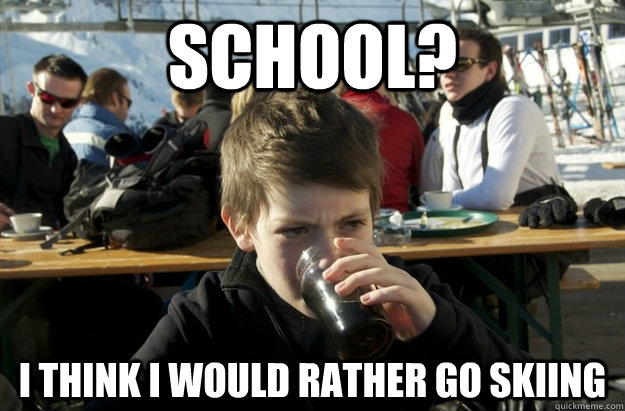 School? I think I would rather go skiing   Lazy Elementary School Kid