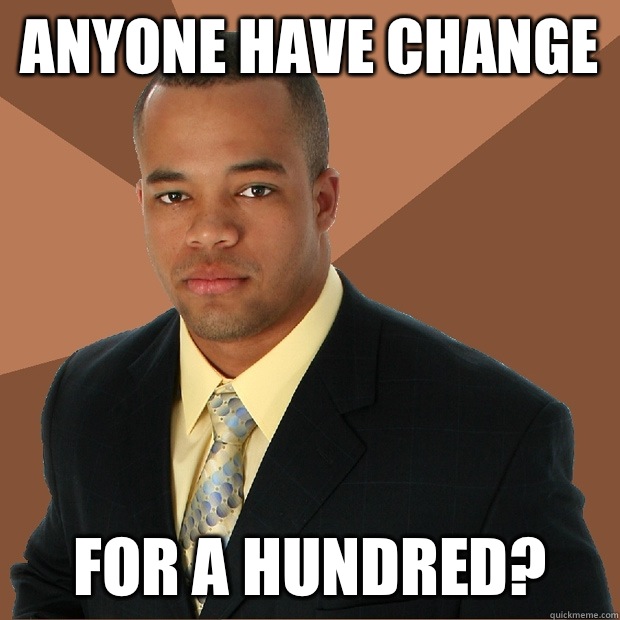 Anyone have change For a hundred?  Successful Black Man