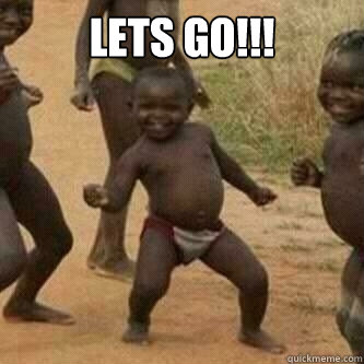 LETS go!!!   Its friday niggas