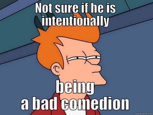 NOT SURE IF HE IS INTENTIONALLY BEING A BAD COMEDION Futurama Fry