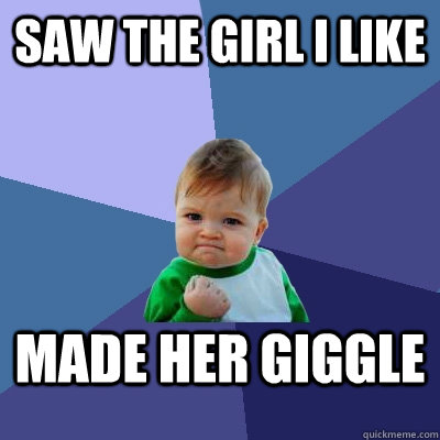Saw the girl I like made her giggle  Success Kid