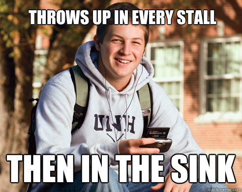 Throws up in every stall Then in the sink  College Freshman