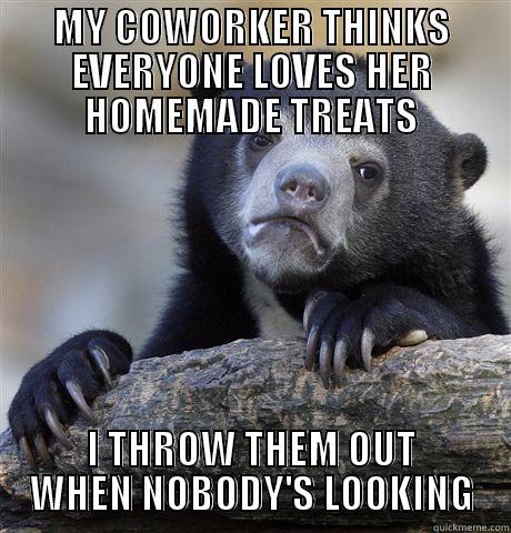 MY COWORKER THINKS EVERYONE LOVES HER HOMEMADE TREATS I THROW THEM OUT WHEN NOBODY'S LOOKING Confession Bear