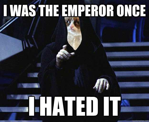 I was the Emperor Once I Hated It  Emperor Grumpy Cat