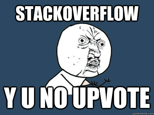 StackOverflow y u no upvote  Y U No