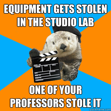 Equipment gets stolen in the studio lab one of your professors stole it  