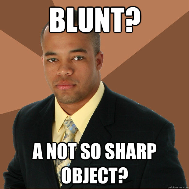 blunt? a not so sharp object?  Successful Black Man