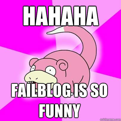 Hahaha FailBlog is so funny  