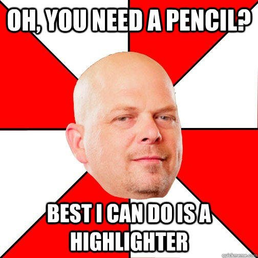 oh, you need a pencil? best i can do is a highlighter  Pawn Star