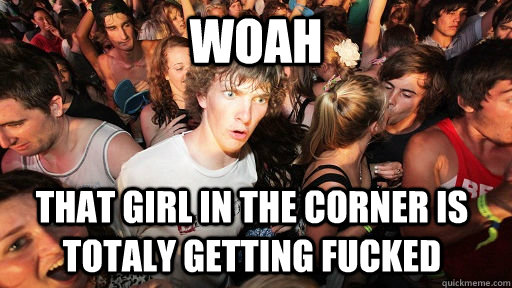 WOAH that girl in the corner is totaly getting fucked  Sudden Clarity Clarence