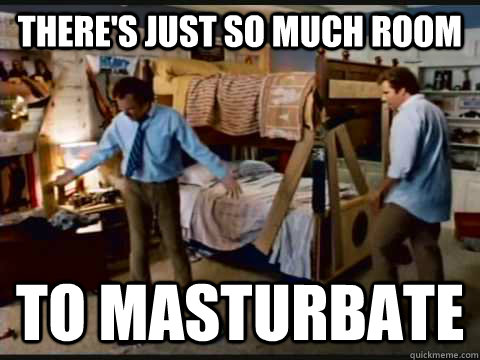 There's just so much room to masturbate  step brothers
