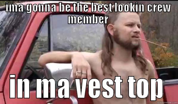 IMA GONNA BE THE BEST LOOKIN CREW MEMBER IN MA VEST TOP Almost Politically Correct Redneck