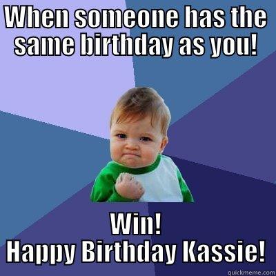 WHEN SOMEONE HAS THE SAME BIRTHDAY AS YOU! WIN! HAPPY BIRTHDAY KASSIE! Success Kid