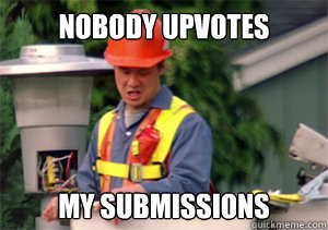 Nobody upvotes my submissions  Nobody pays me
