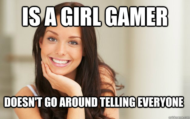 is a girl gamer Doesn't go around telling everyone  Good Girl Gina