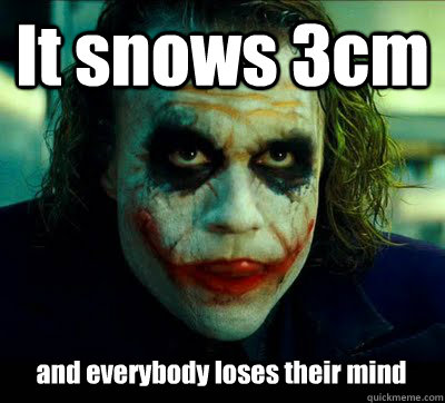 It snows 3cm  and everybody loses their mind  