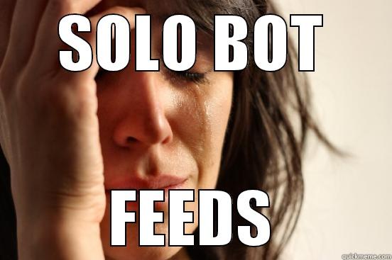 SOLO BOT FEEDS First World Problems