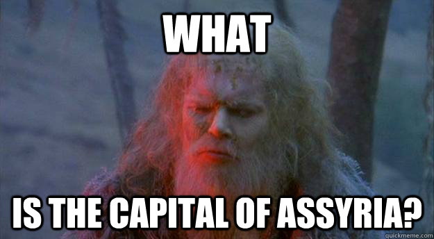 What is the capital of assyria? - What is the capital of assyria?  Bridge of Death