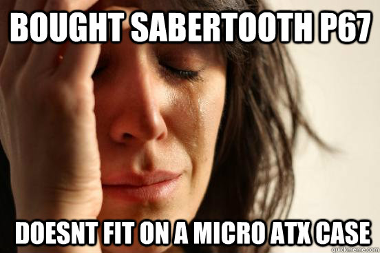 Bought Sabertooth P67  doesnt fit on a micro atx case  First World Problems