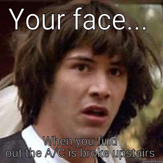 YOUR FACE... WHEN YOU FIND OUT THE A/C IS BROKE UPSTAIRS conspiracy keanu