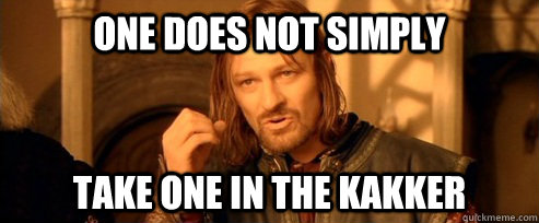 One does not simply take one in the kakker  One Does Not Simply