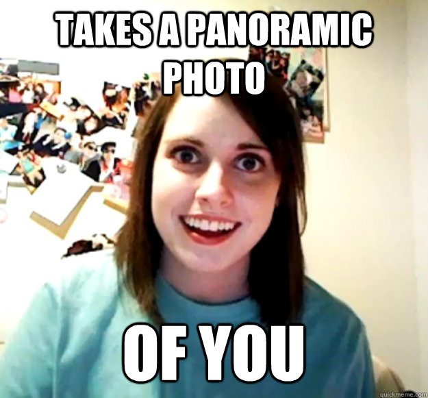 TAKES A PANORAMIC PHOTO OF YOU  Overly Attached Girlfriend