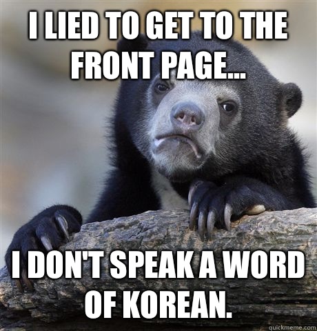 I lied to get to the front page... I don't speak a word of Korean.   Confession Bear