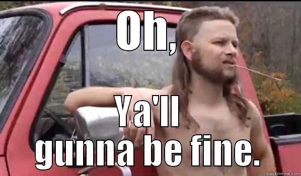 OH, YA'LL GUNNA BE FINE. Almost Politically Correct Redneck