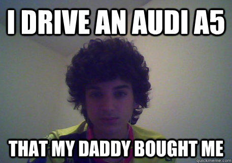 i drive an audi a5 that my daddy bought me  