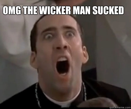 OMG THE WICKER MAN SUCKED - OMG THE WICKER MAN SUCKED  Climaxing Nick Cage