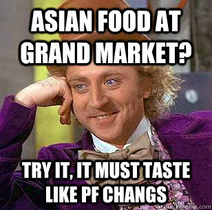 Asian food at  Grand market? Try it, it must taste like PF Changs - Asian food at  Grand market? Try it, it must taste like PF Changs  Condescending Wonka